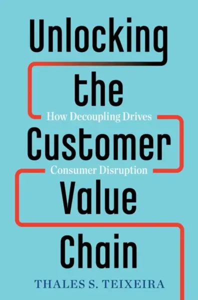 Unlocking the Customer Value Chain - Greg Piechota, Thales S. Teixeira