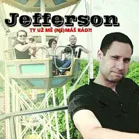 Jefferson – Ty už mě (ne)máš rád?!