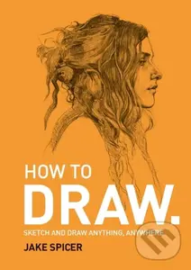 How To Draw (Sketch and draw anything, anywhere with this inspiring and practical handbook)