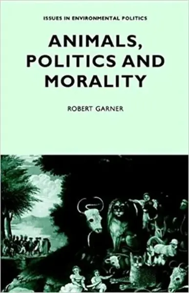 Animals, Politics and Morality - Robert Garner