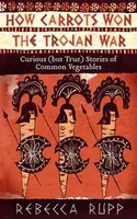 How Carrots Won the Trojan War - Rebecca Rupp