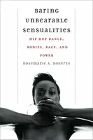 Baring Unbearable Sensualities - Rosemarie A Roberts