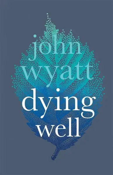 Dying Well - John Wyatt