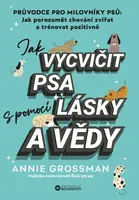 Jak vycvičit psa s pomocí lásky a vědy - Annie Grossman