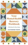 Your Mental Health Recovery Workbook - Katherine Ponte