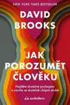 Jak porozumět člověku - Najděte skutečné pochopení a naučte se skutečně chápat druhé - David Brooks