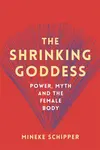 The Shrinking Goddess - Mineke Schipper