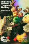 Beast Slinks Towards Beijing (A Novel) - Alice Evelyn Yang