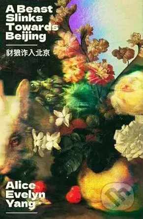 Beast Slinks Towards Beijing (A Novel) - Alice Evelyn Yang
