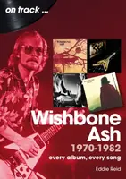 Wishbone Ash 1970 to 1982 On Track - Eddie Reid