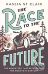 The Race to the Future (The Adventure that Accelerated the Twentieth Century, Radio 4 Book of the Week) - kniha z kategorie Historie