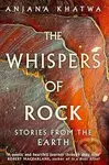 The Whispers of Rock (Stories from the Earth) - Anjana Khatwa
