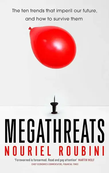 Megathreats : Ten Dangerous Trends that Imperil Our Future, and How to Survive Them - Nouriel Roubini