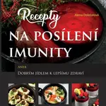 Recepty na posílení imunity aneb Dobrým jídlem k lepšímu zdraví - Alena Doležalová
