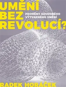 Umění bez revolucí? - Horáček Radek