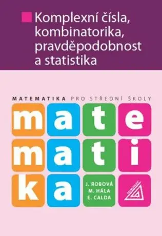Matematika pro SŠ – Komplexní čísla, kombinatorika, pravděpodobnost a statistika - Emil Calda, Melichar Hála, Robová J.