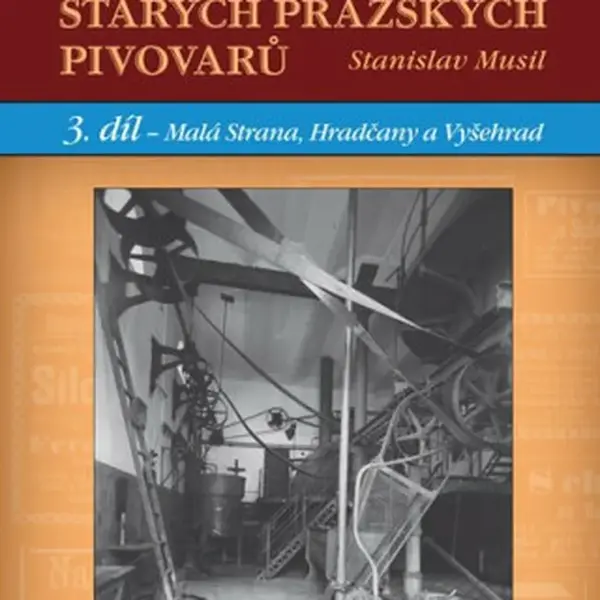 Sláva a zánik starých pražských pivovarů 3 - Malá Strana, Hradčany a Vyšehrad - Stanislav Musil