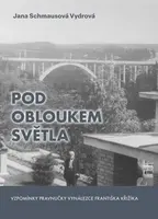 Pod obloukem světla - Vzpomínky pravnučky vynálezce Františka Křižíka - Schmausová Vydrová Jana