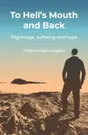 To Hell's Mouth and Back - Trystan Owain Hughes