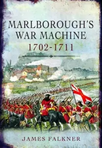 Marlborough's War Machine, 1702-1711 - James Falkner
