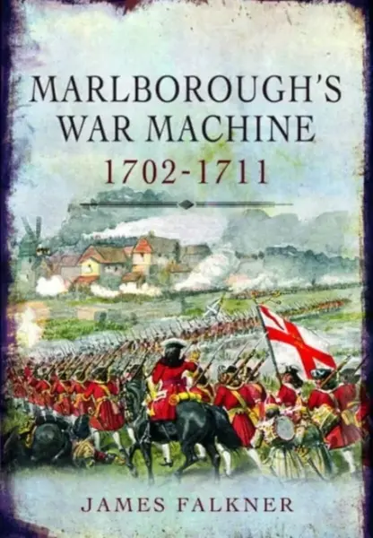 Marlborough's War Machine, 1702-1711 - James Falkner