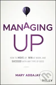Managing Up (How to Move up, Win at Work, and Succeed with Any Type of Boss) - kniha z kategorie Byznys a management