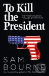 To Kill the President - Sam Bourne - kniha z kategorie Thrillery