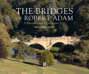 The Bridges of Robert Adam - Benjamin Riley