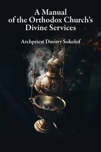 Manual of the Orthodox Church's Divine Services - Dmitry Sokolof