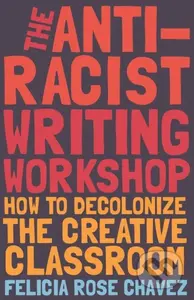 The Anti-Racist Writing Workshop (How To Decolonize the Creative Classroom) - kniha z kategorie Humanitní a společenské vědy