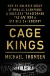Cage Kings (How an Unlikely Group of Moguls, Champions and Hustlers Transformed the UFC into a $10 Billion Industry)