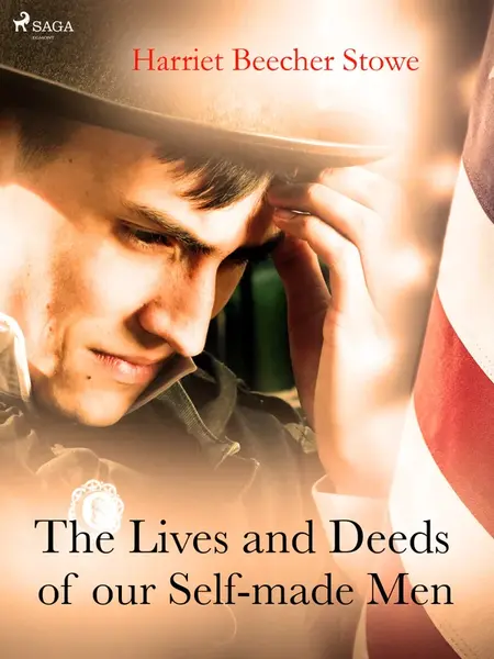 The Lives and Deeds of our Self-made Men - Harriet Elisabeth Beecher-Stoweová