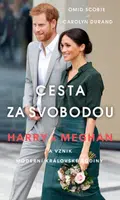 Cesta za svobodou: Harry a Meghan a vznik moderní královské rodiny - Omid Scobie, Carolyn Durand