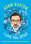 I Love You, Byeee - Adam Buxton