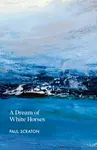 A Dream of White Horses - Paul Scraton