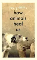 How Animals Heal Us - Jay Griffiths