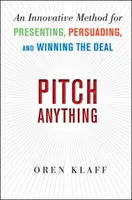Pitch Anything: An Innovative Method for Presenting, Persuading, and Winning the Deal - Oren Klaff