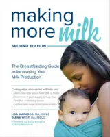 Making More Milk: The Breastfeeding Guide to Increasing Your Milk Production, Second Edition - Diana West, Lisa Marasco