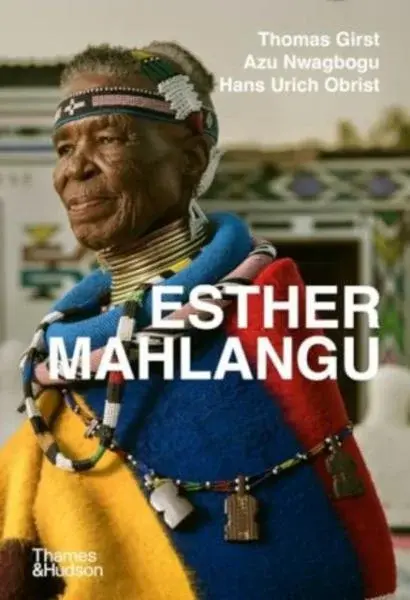 Esther Mahlangu - Hans Ulrich Obrist, Thomas Girst, Azu Nwagbogu, Nontobeko Ntombela