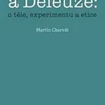 Foucault a Deleuze O těle, experimentu a etice
