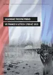 Vojenské trestní právo ve Francii v letech 1789 až 1815 - Jiří Cihlář
