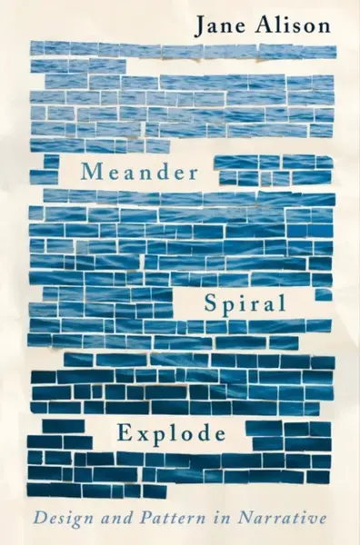 Meander, Spiral, Explode - Jane Alison