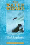 The Water Wizard - Viktor Schauberger