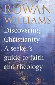 Discovering Christianity – A guide for the curious - Rowan Williams