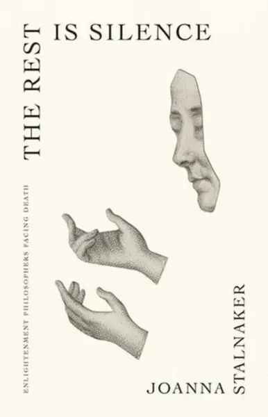 The Rest Is Silence – Enlightenment Philosophers Facing Death - Joanna Stalnaker