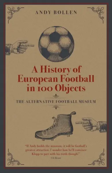 A History of European Football in 100 Objects - Andy Bollen