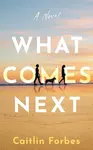 What Comes Next - Caitlin Forbes