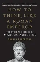 How to Think Like a Roman Emperor - Donald J. Robertson