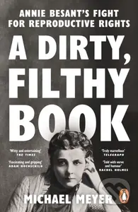 A Dirty, Filthy Book (Annie Besant’s Fight for Reproductive Rights) - Michael Meyer