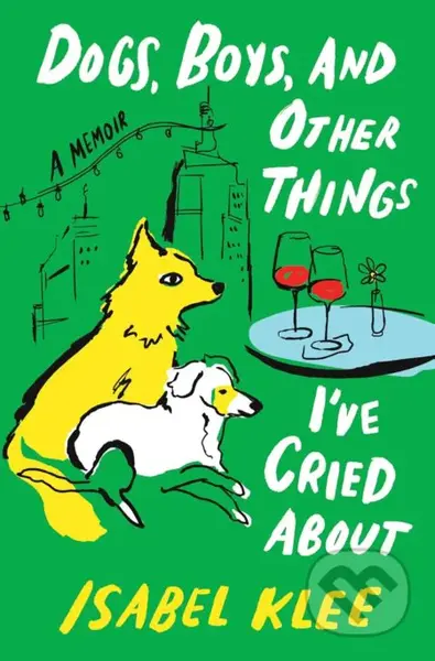 Dogs, Boys and Other Things I've Cried About - Isabel Klee - kniha z kategorie Autobiografie